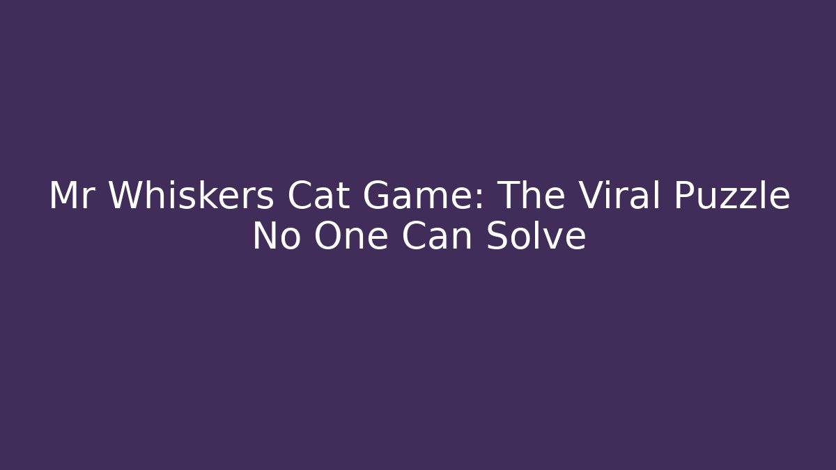 Mr Whiskers Cat Game: The Viral Puzzle No One Can Solve - Critter Realm