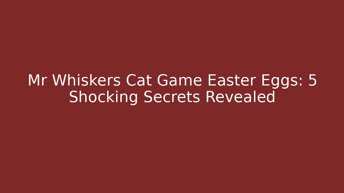 Mr Whiskers Cat Game Easter Eggs: 5 Shocking Secrets Revealed - Critter Realm