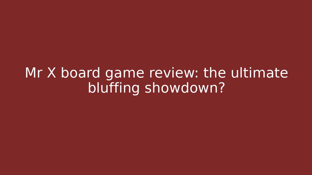 Mr X board game review: the ultimate bluffing showdown?