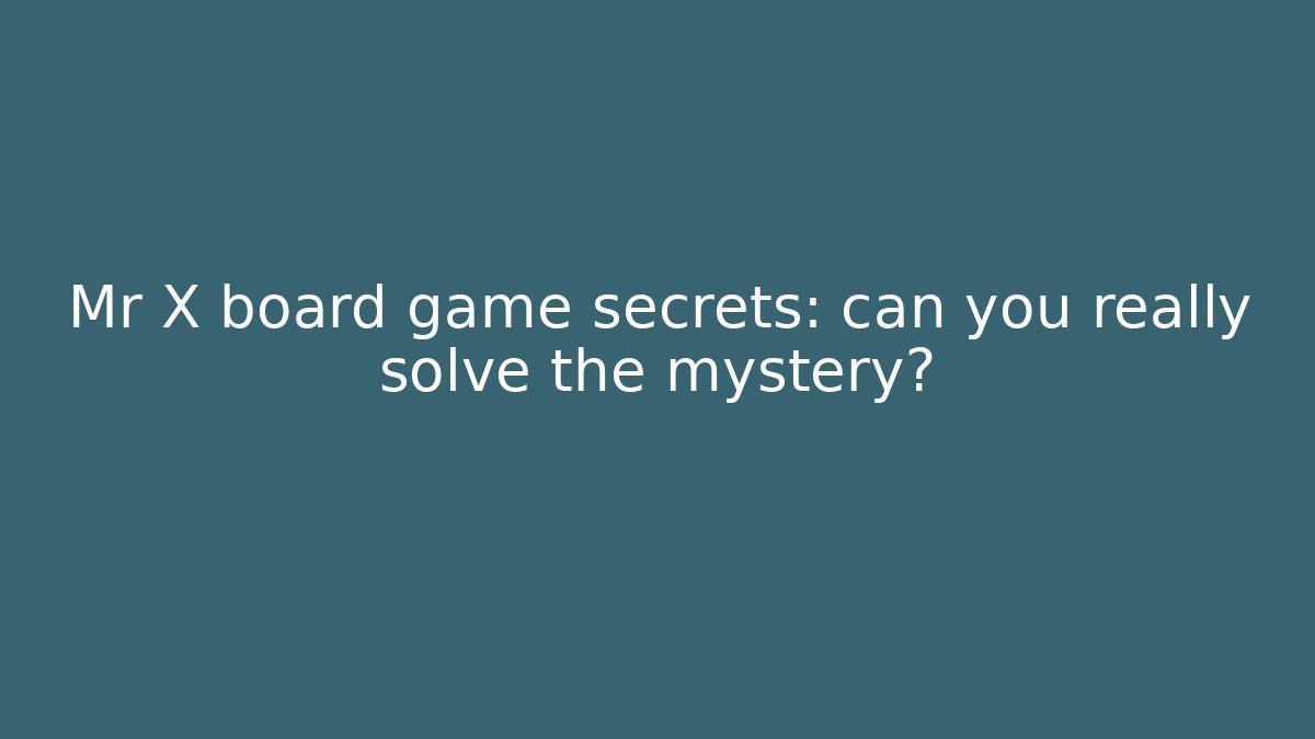 Mr X board game secrets: can you really solve the mystery? - Critter Realm