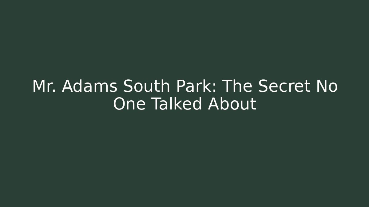 Mr. Adams South Park: The Secret No One Talked About