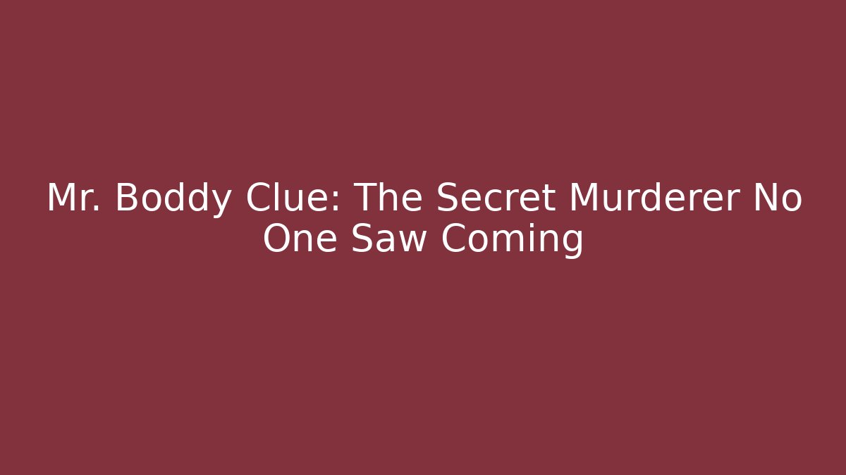Mr. Boddy Clue: The Secret Murderer No One Saw Coming