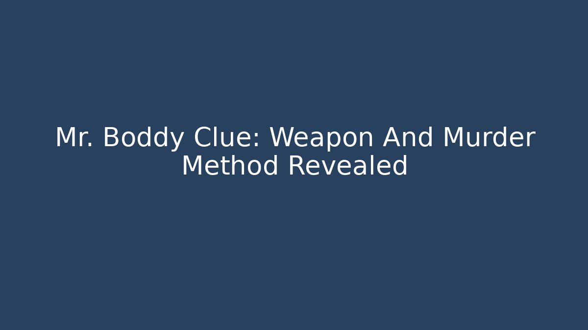 Mr. Boddy Clue: Weapon And Murder Method Revealed