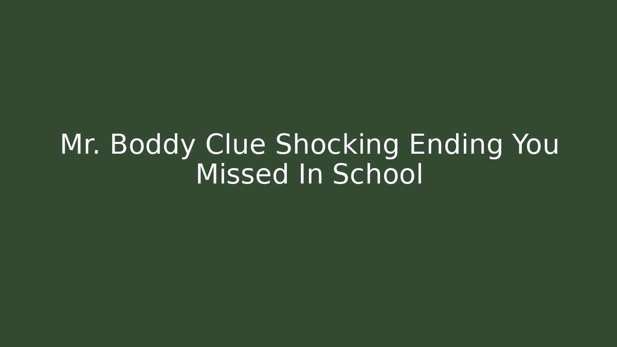 Mr. Boddy Clue Shocking Ending You Missed In School