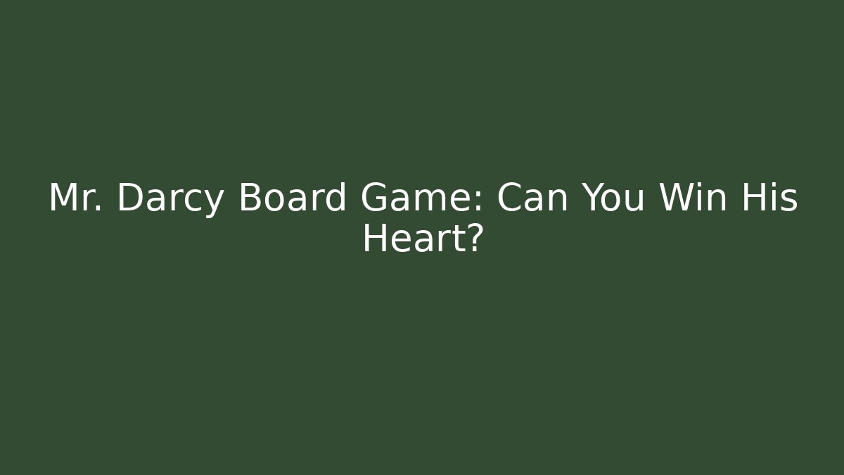 Mr. Darcy Board Game: Can You Win His Heart? - Critter Realm