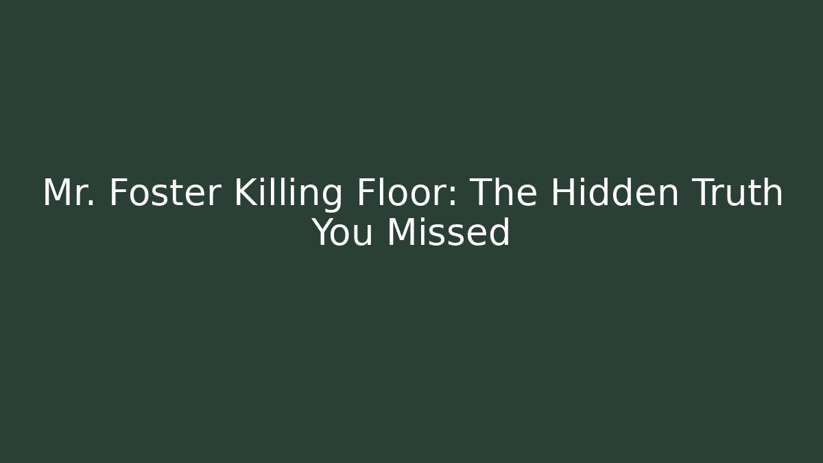 Mr. Foster Killing Floor: The Hidden Truth You Missed