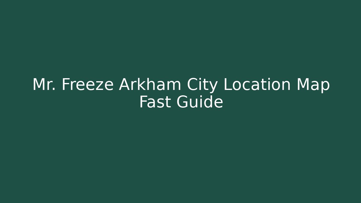 Mr. Freeze Arkham City Location Map Fast Guide