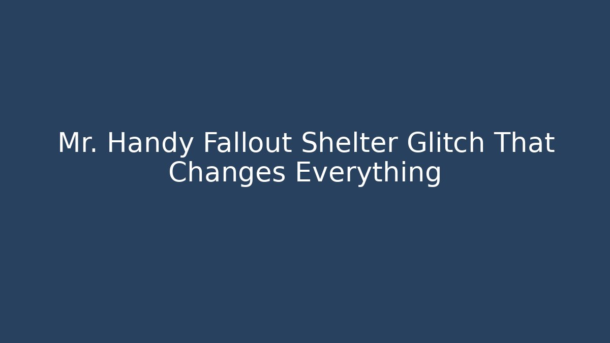 Mr. Handy Fallout Shelter Glitch That Changes Everything