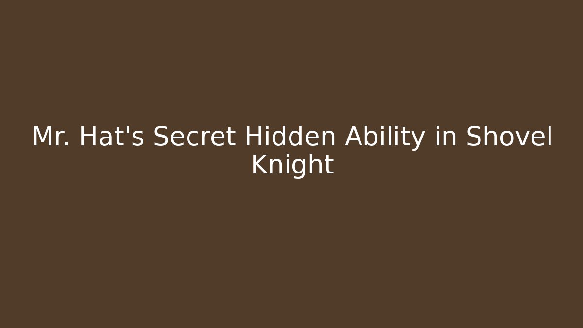 Mr. Hat’s Secret Hidden Ability in Shovel Knight