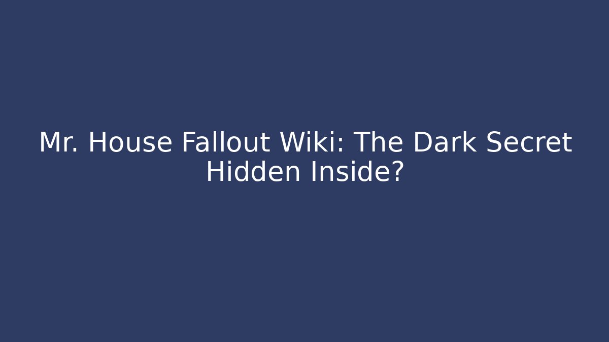 Mr. House Fallout Wiki: The Dark Secret Hidden Inside?