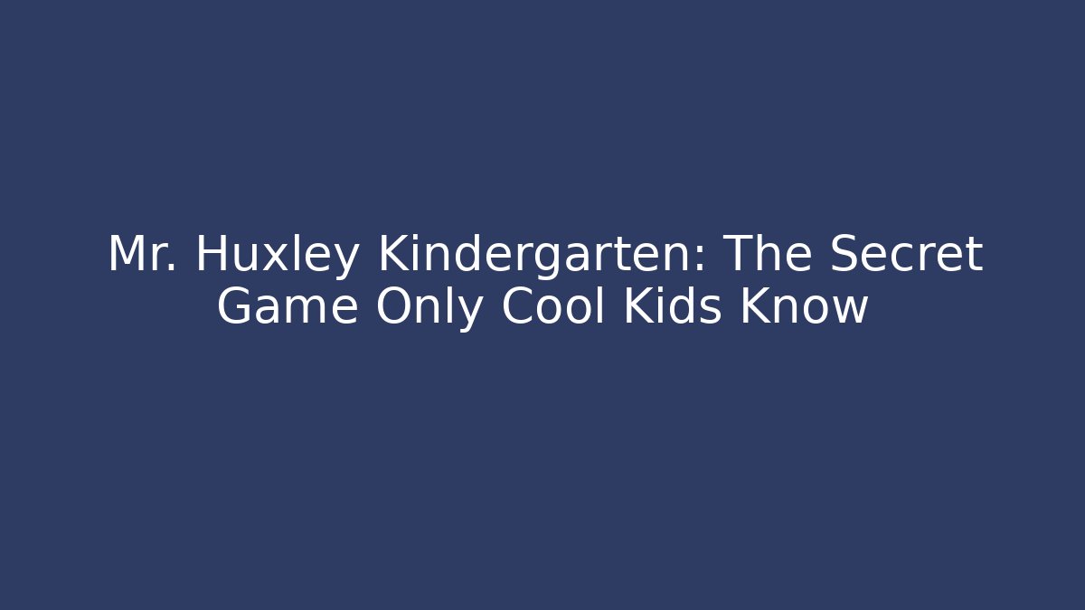 Mr. Huxley Kindergarten: The Secret Game Only Cool Kids Know
