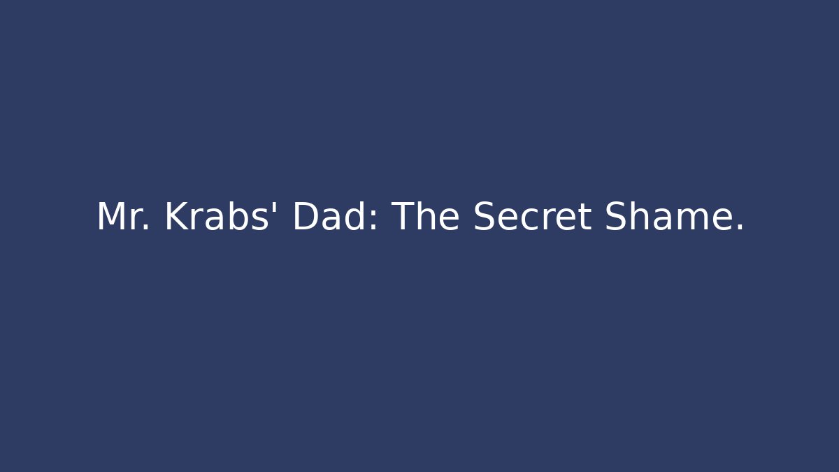 Mr. Krabs' Dad: The Secret Shame. - Critter Realm