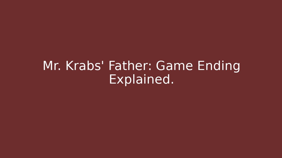 Mr. Krabs' Father: Game Ending Explained.