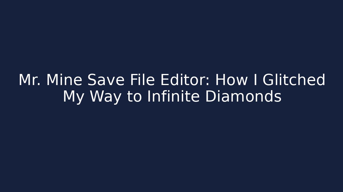 Mr. Mine Save File Editor: How I Glitched My Way to Infinite Diamonds