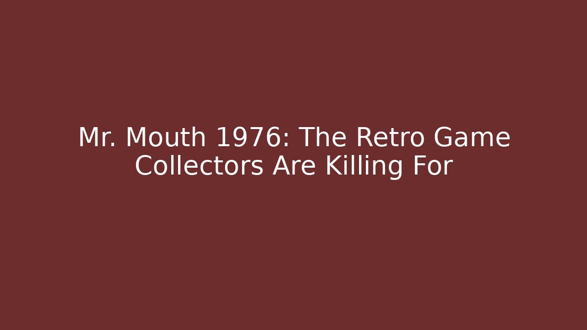 Mr. Mouth 1976: The Retro Game Collectors Are Killing For