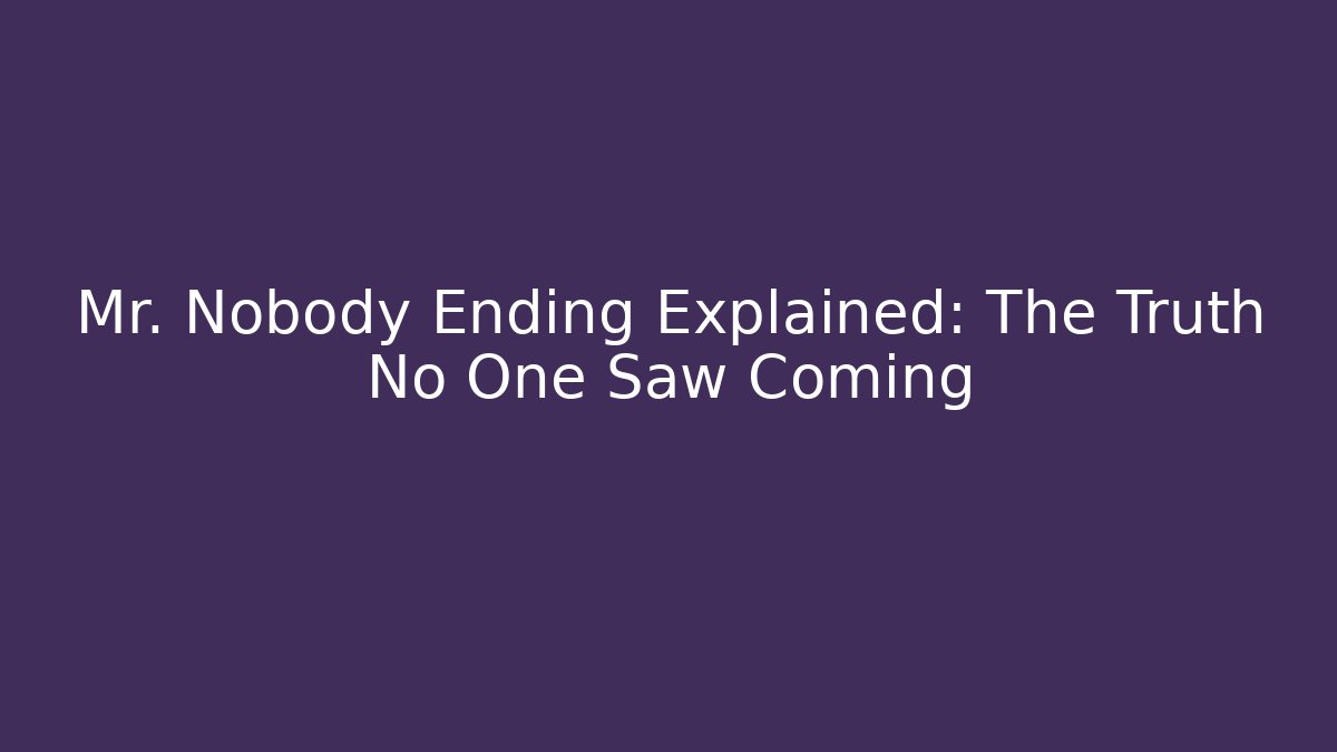 Mr. Nobody Ending Explained: The Truth No One Saw Coming