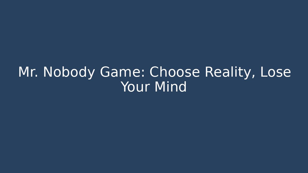 Mr. Nobody Game: Choose Reality, Lose Your Mind