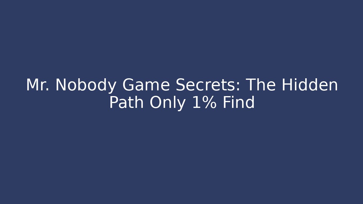 Mr. Nobody Game Secrets: The Hidden Path Only 1% Find