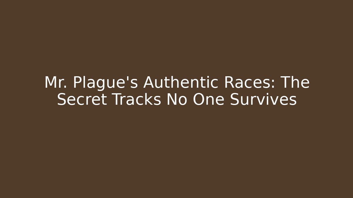 Mr. Plague’s Authentic Races: The Secret Tracks No One Survives
