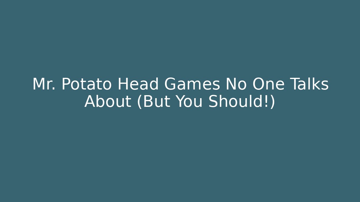 Mr. Potato Head Games No One Talks About (But You Should!)