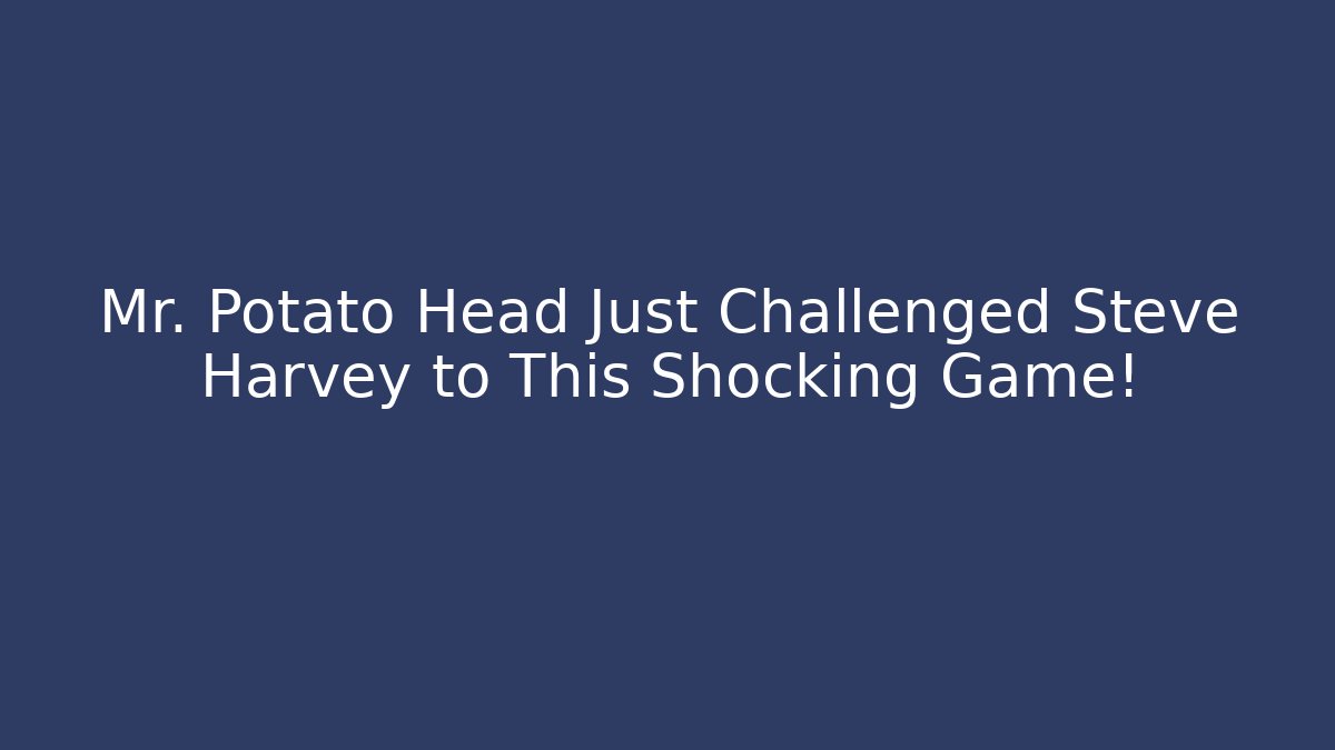 Mr. Potato Head Just Challenged Steve Harvey to This Shocking Game!