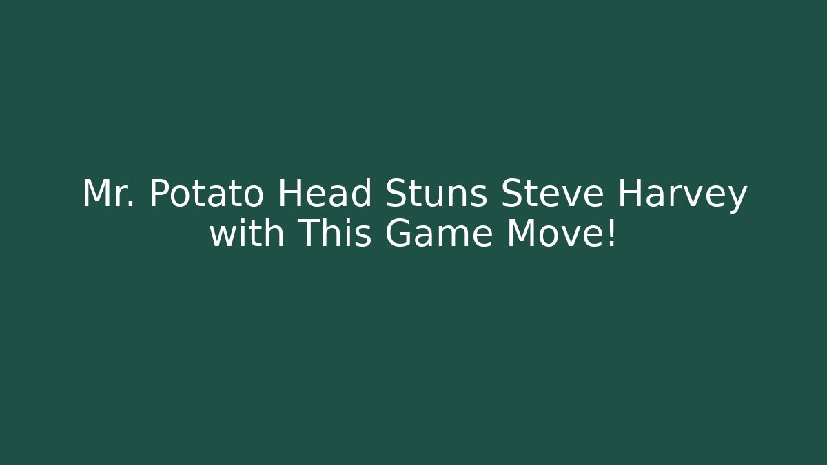 Mr. Potato Head Stuns Steve Harvey with This Game Move!