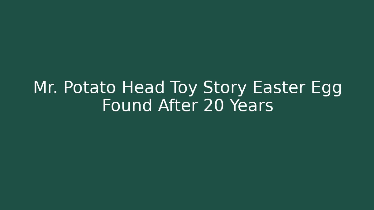 Mr. Potato Head Toy Story Easter Egg Found After 20 Years