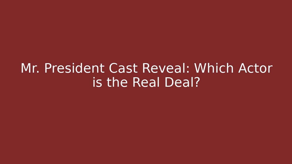 Mr. President Cast Reveal: Which Actor is the Real Deal?