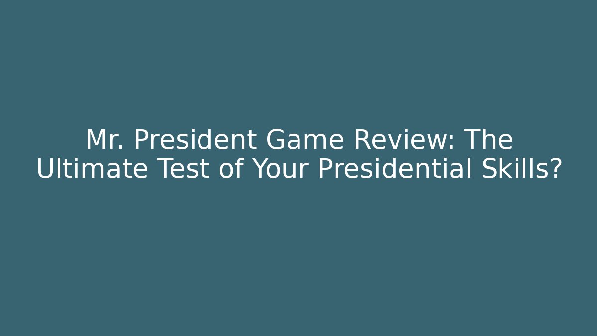 Mr. President Game Review: The Ultimate Test of Your Presidential Skills?