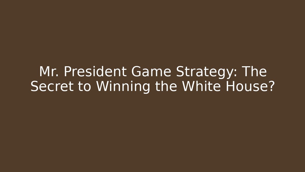 Mr. President Game Strategy: The Secret to Winning the White House?