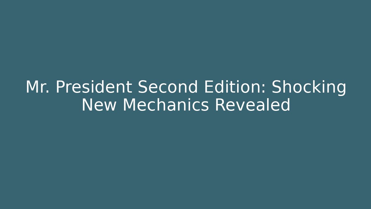 Mr. President Second Edition: Shocking New Mechanics Revealed