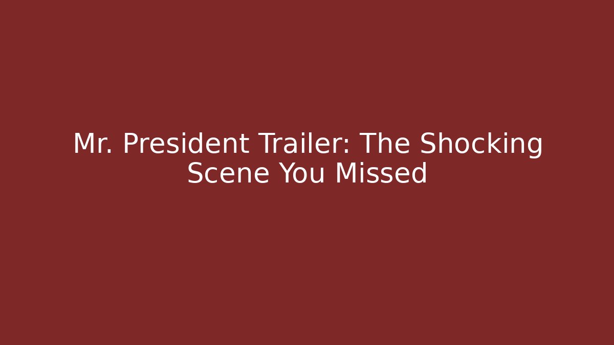Mr. President Trailer: The Shocking Scene You Missed
