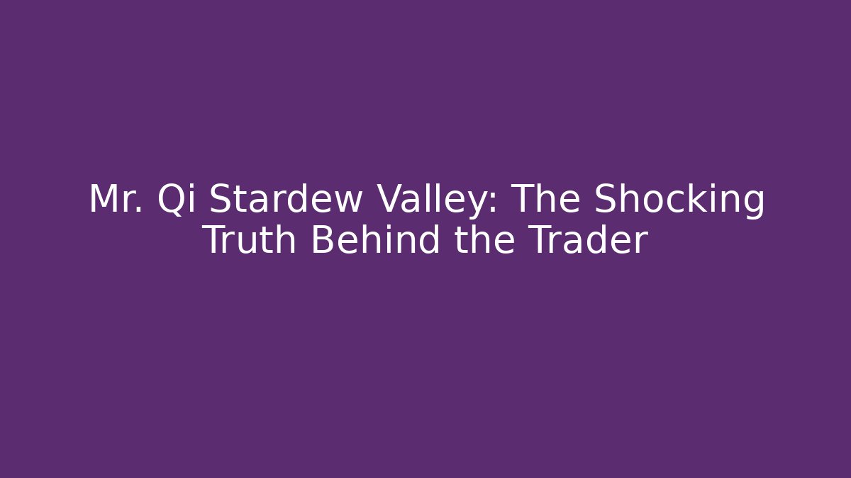 Mr. Qi Stardew Valley: The Shocking Truth Behind the Trader