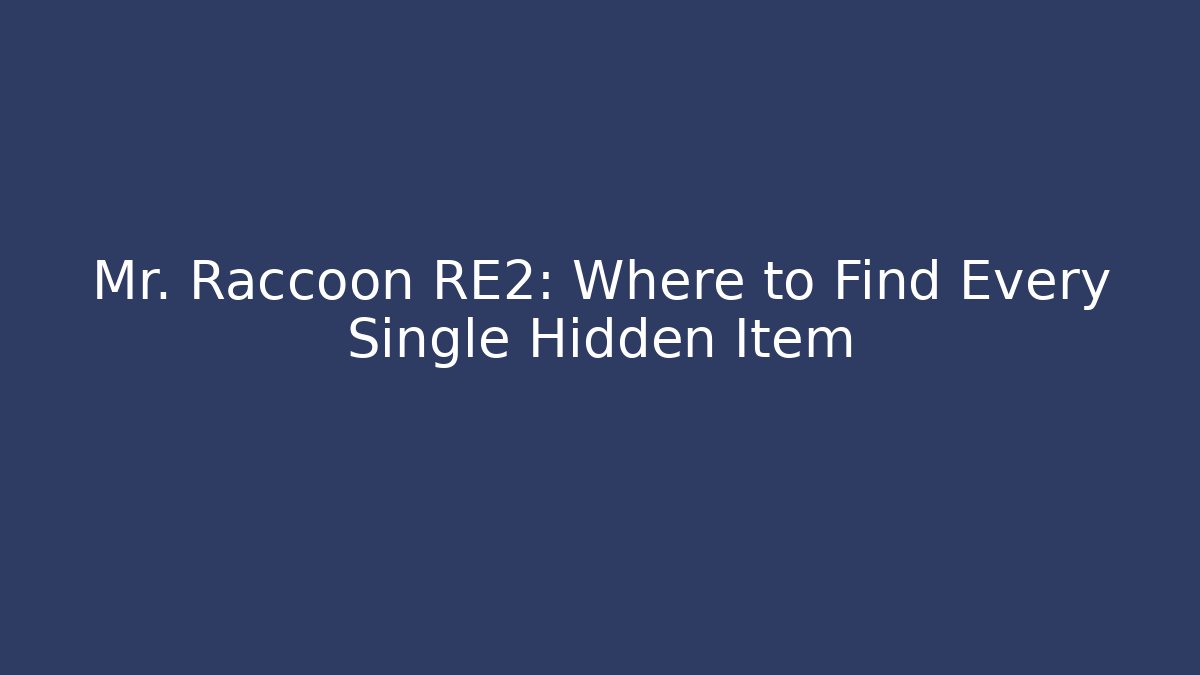 Mr. Raccoon RE2: Where to Find Every Single Hidden Item