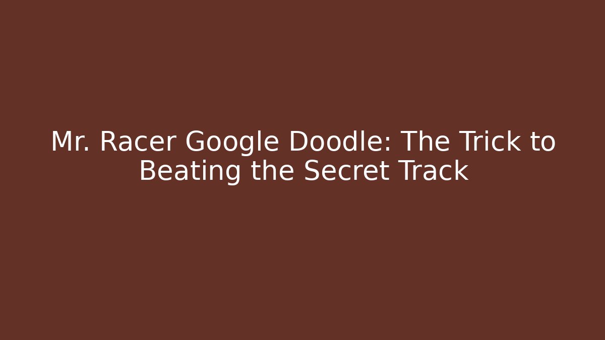 Mr. Racer Google Doodle: The Trick to Beating the Secret Track - Critter Realm