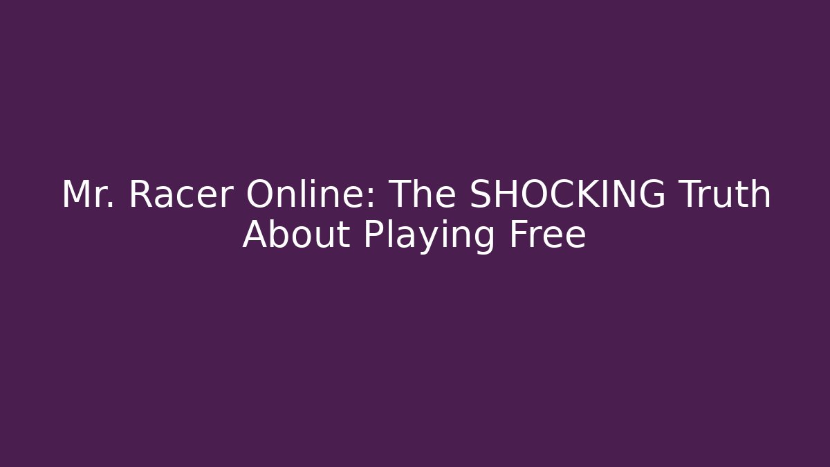 Mr. Racer Online: The SHOCKING Truth About Playing Free