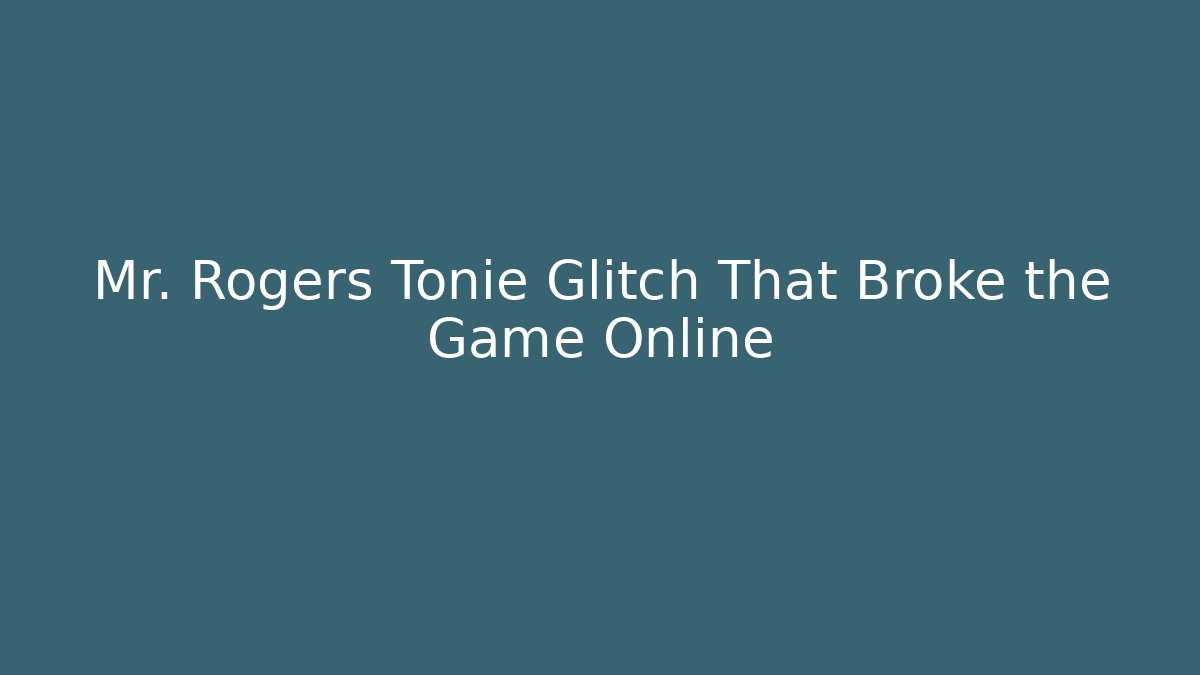 Mr. Rogers Tonie Glitch That Broke the Game Online