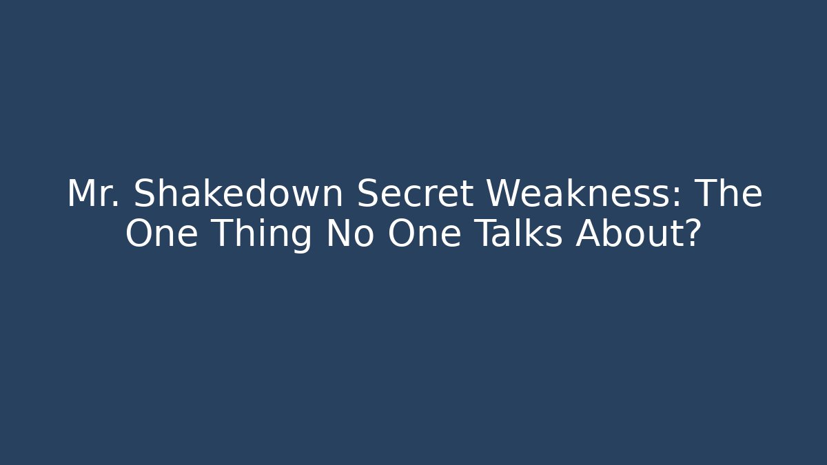 Mr. Shakedown Secret Weakness: The One Thing No One Talks About?