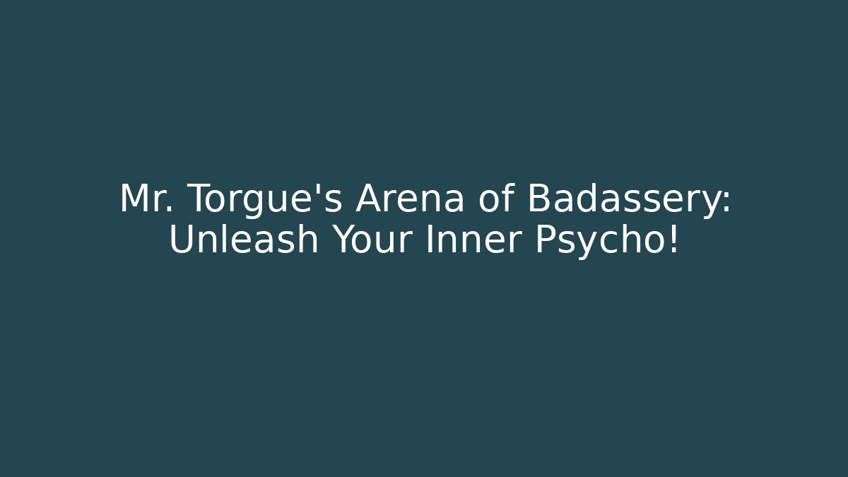 Mr. Torgue's Arena of Badassery: Unleash Your Inner Psycho!