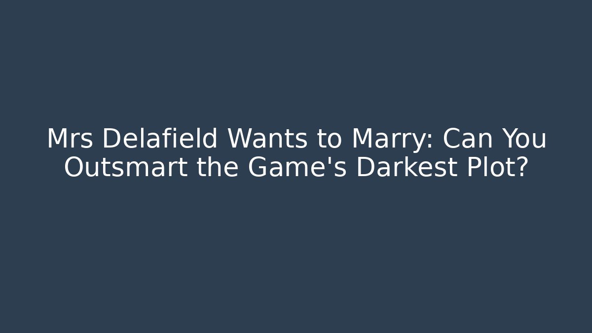 Mrs Delafield Wants to Marry: Can You Outsmart the Game's Darkest Plot?