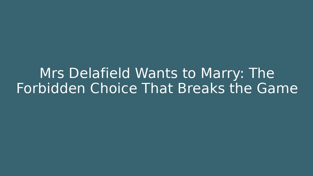 Mrs Delafield Wants to Marry: The Forbidden Choice That Breaks the Game - Critter Realm