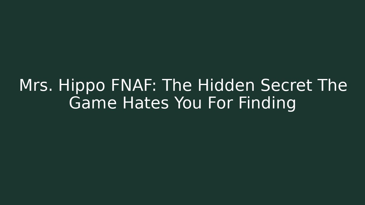 Mrs. Hippo FNAF: The Hidden Secret The Game Hates You For Finding