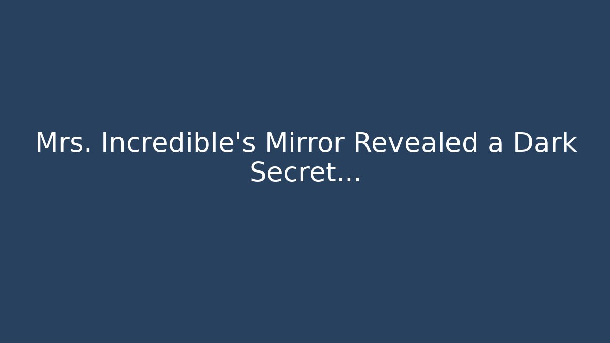 Mrs. Incredible's Mirror Revealed a Dark Secret...
