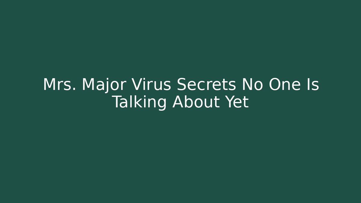 Mrs. Major Virus Secrets No One Is Talking About Yet