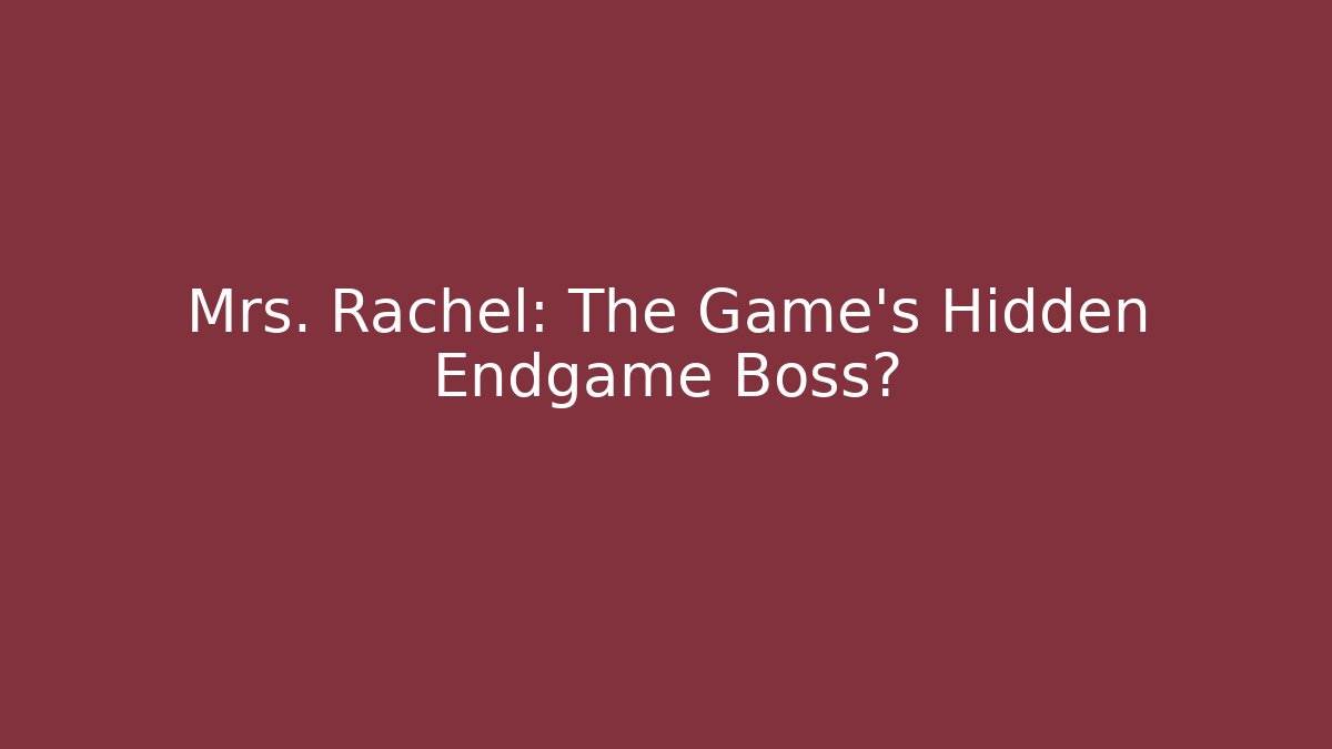 Mrs. Rachel: The Game's Hidden Endgame Boss?