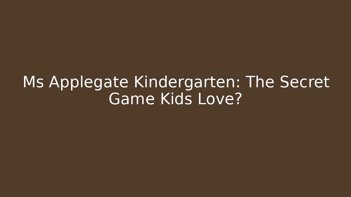 Ms Applegate Kindergarten: The Secret Game Kids Love?