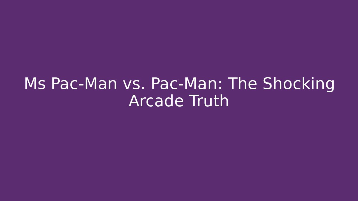 Ms Pac-Man vs. Pac-Man: The Shocking Arcade Truth