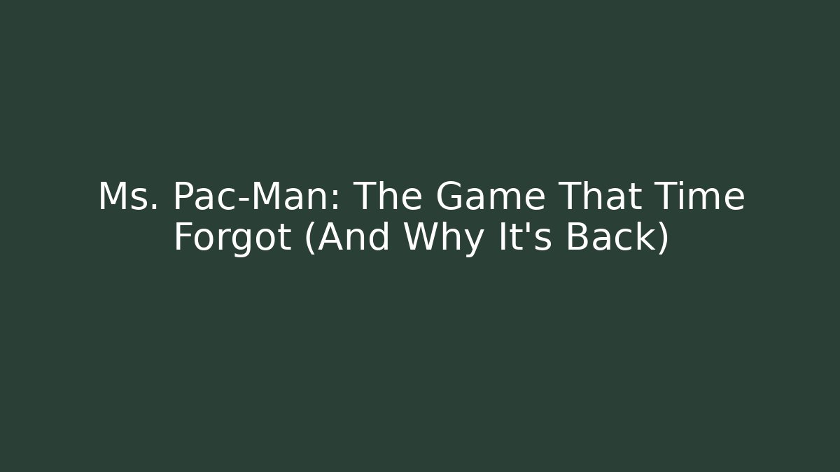 Ms. Pac-Man: The Game That Time Forgot (And Why It’s Back)