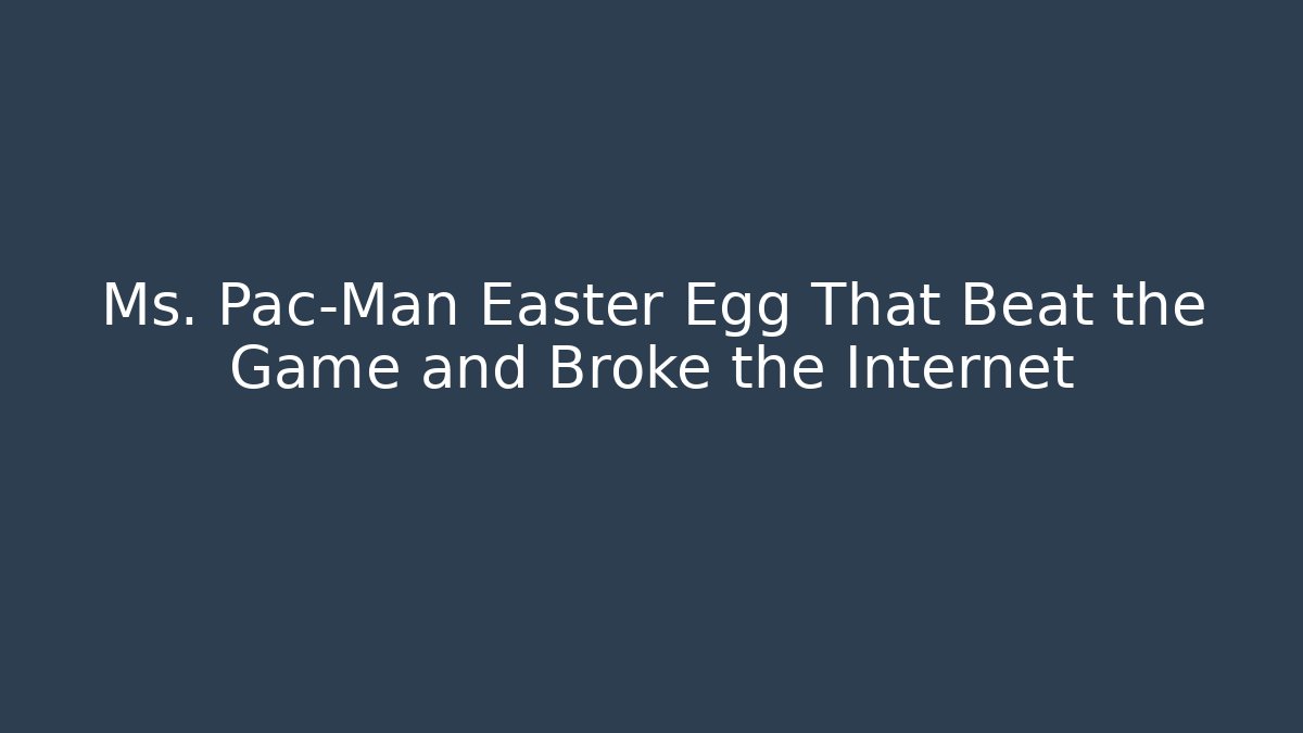 Ms. Pac-Man Easter Egg That Beat the Game and Broke the Internet