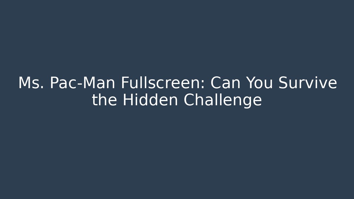 Ms. Pac-Man Fullscreen: Can You Survive the Hidden Challenge - Critter Realm